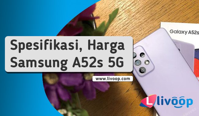Lengkap Spesifikasi & Harga Samsung A52s 5G dengan Fitur Terbaik