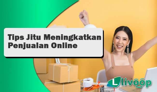 Tips Jurus Jitu Dalam Meningkatkan Penjualan Online ditahun 2022